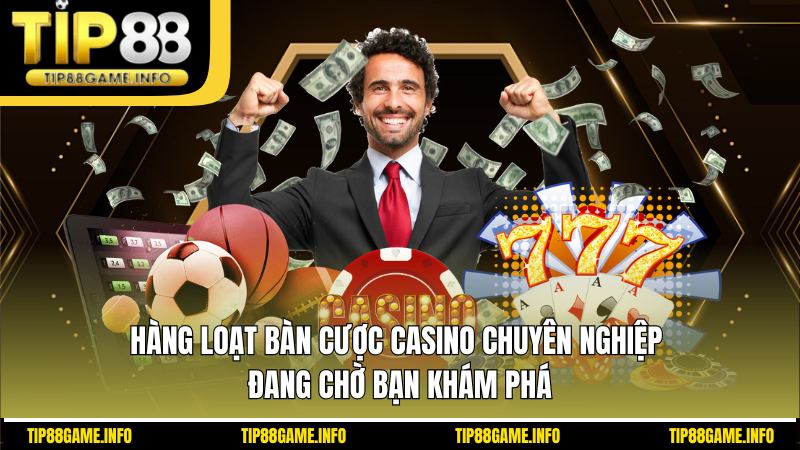 Hàng loạt bàn cược casino chuyên nghiệp đang chờ bạn khám phá